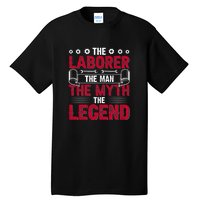 The Laborer The Man The Myth The Legend Labor Day Gift Tall T-Shirt