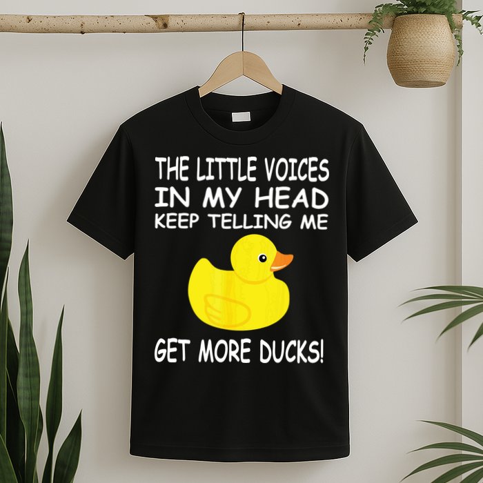The Little Voices In My Head Keep Telling Me Get More Ducks T-Shirt