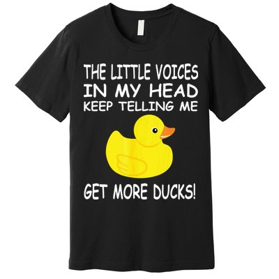 The Little Voices In My Head Keep Telling Me Get More Ducks Premium T-Shirt