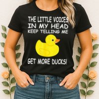 The Little Voices In My Head Keep Telling Me Get More Ducks Womens T-Shirt