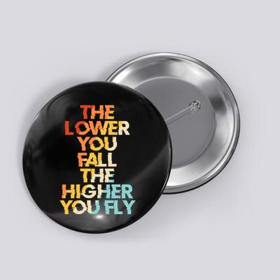 The Lower You Fall The Higher You Fly Button