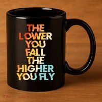 The Lower You Fall The Higher You Fly 11oz C Handle Ceramic Mug