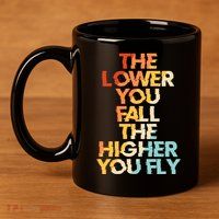 The Lower You Fall The Higher You Fly 11oz C Handle Ceramic Mug