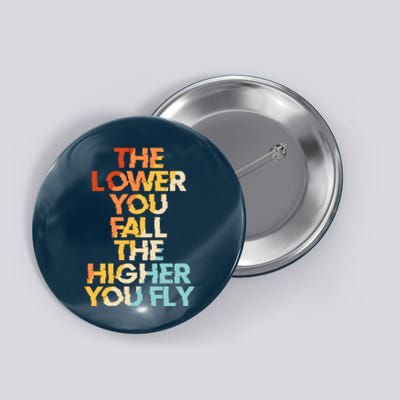 The Lower You Fall The Higher You Fly Button