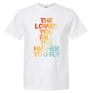 The Lower You Fall The Higher You Fly Garment-Dyed Heavyweight T-Shirt