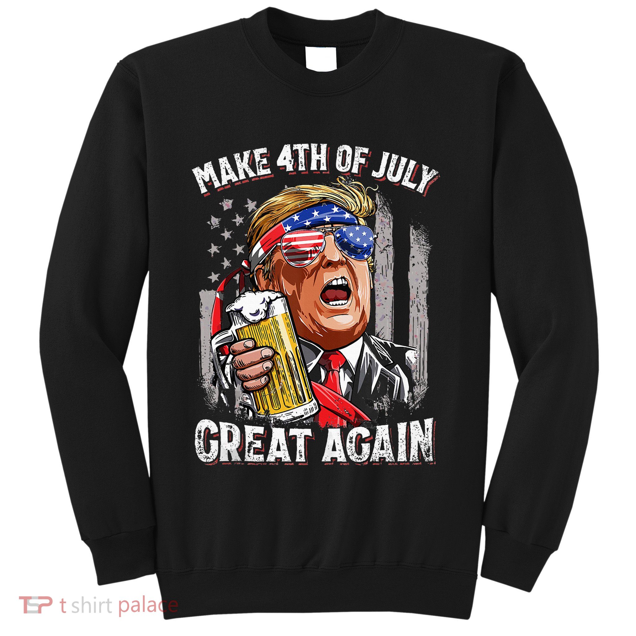 Trump Make 4th Of July Great Again Drinking Beer Sweatshirt