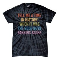 Tell Me A Time In History When It Was The Good Guys Banning Books Tie-Dye T-Shirt