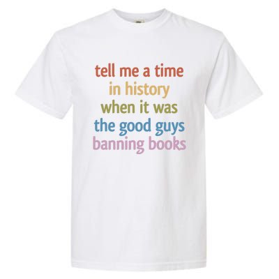 Tell Me A Time In History When It Was The Good Guys Banning Books Garment-Dyed Heavyweight T-Shirt