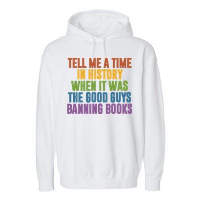 Tell Me A Time In History When It Was The Good Guys Banning Books Garment-Dyed Fleece Hoodie