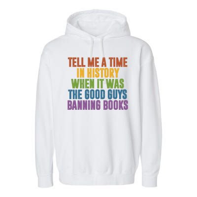 Tell Me A Time In History When It Was The Good Guys Banning Books Garment-Dyed Fleece Hoodie