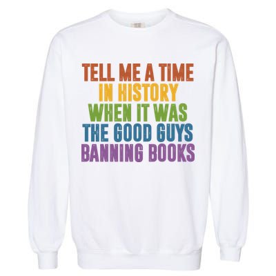 Tell Me A Time In History When It Was The Good Guys Banning Books Garment-Dyed Sweatshirt