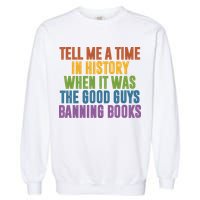 Tell Me A Time In History When It Was The Good Guys Banning Books Garment-Dyed Sweatshirt