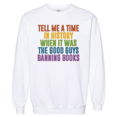 Tell Me A Time In History When It Was The Good Guys Banning Books Garment-Dyed Sweatshirt