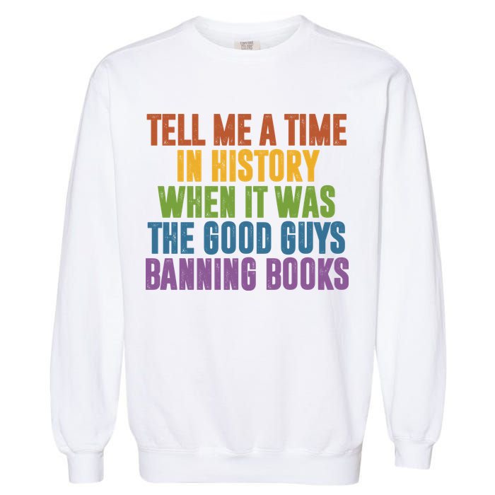 Tell Me A Time In History When It Was The Good Guys Banning Books Garment-Dyed Sweatshirt