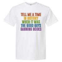 Tell Me A Time In History When It Was The Good Guys Banning Books Garment-Dyed Heavyweight T-Shirt