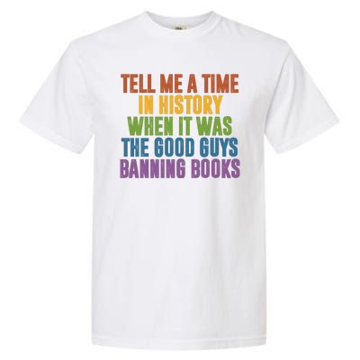 Tell Me A Time In History When It Was The Good Guys Banning Books Garment-Dyed Heavyweight T-Shirt