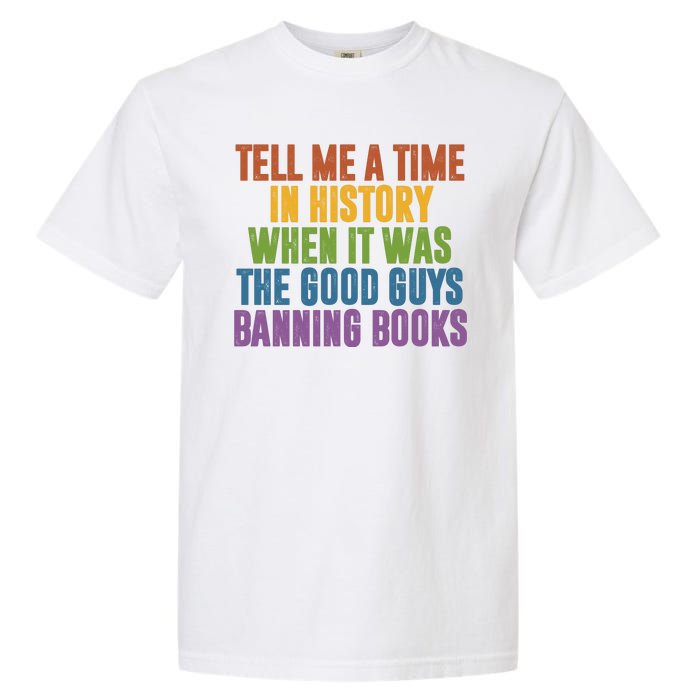 Tell Me A Time In History When It Was The Good Guys Banning Books Garment-Dyed Heavyweight T-Shirt