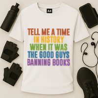 Tell Me A Time In History When It Was The Good Guys Banning Books Performance Shirt
