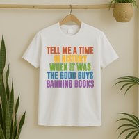 Tell Me A Time In History When It Was The Good Guys Banning Books T-Shirt