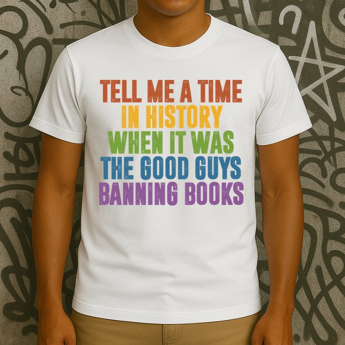 Tell Me A Time In History When It Was The Good Guys Banning Books T-Shirt