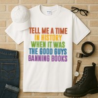 Tell Me A Time In History When It Was The Good Guys Banning Books Tall T-Shirt