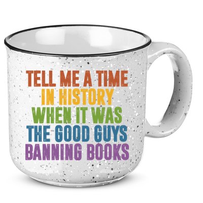 Tell Me A Time In History When It Was The Good Guys Banning Books 15oz Campfire Ceramic Mug