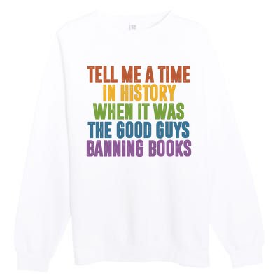 Tell Me A Time In History When It Was The Good Guys Banning Books Premium Crewneck Sweatshirt