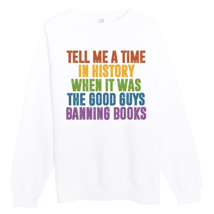 Tell Me A Time In History When It Was The Good Guys Banning Books Premium Crewneck Sweatshirt