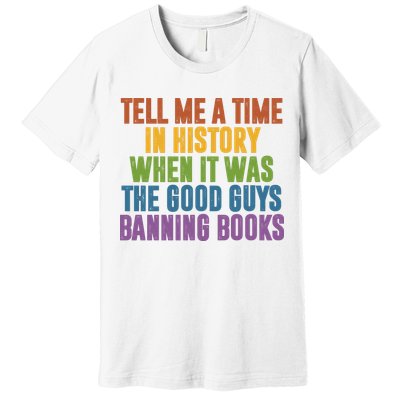 Tell Me A Time In History When It Was The Good Guys Banning Books Premium T-Shirt