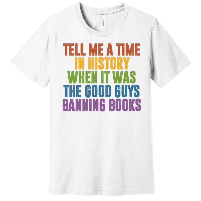 Tell Me A Time In History When It Was The Good Guys Banning Books Premium T-Shirt