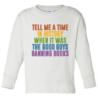 Tell Me A Time In History When It Was The Good Guys Banning Books Toddler Long Sleeve Shirt