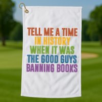 Tell Me A Time In History When It Was The Good Guys Banning Books Golf Towel