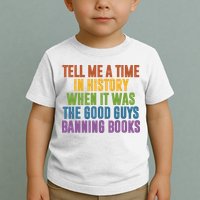 Tell Me A Time In History When It Was The Good Guys Banning Books Toddler T-Shirt
