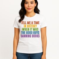Tell Me A Time In History When It Was The Good Guys Banning Books Womens T-Shirt