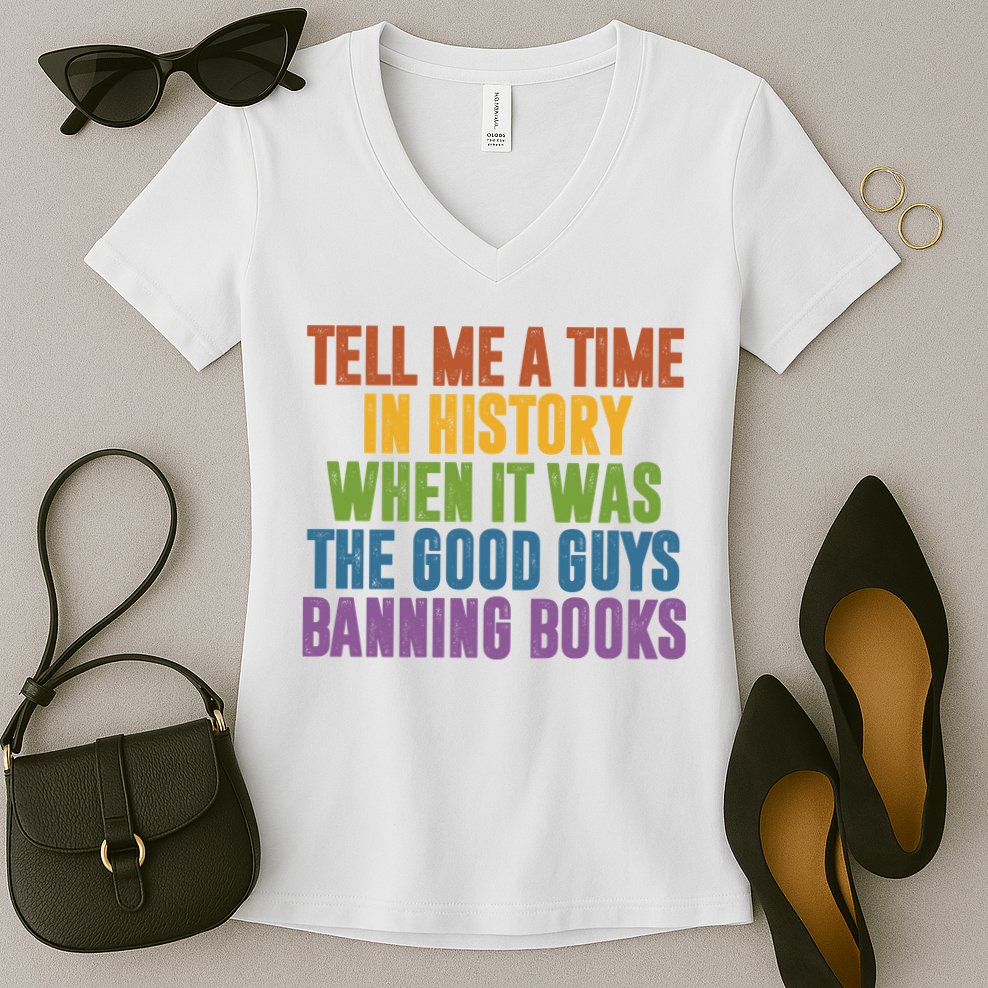 Tell Me A Time In History When It Was The Good Guys Banning Books Women's V-Neck T-Shirt