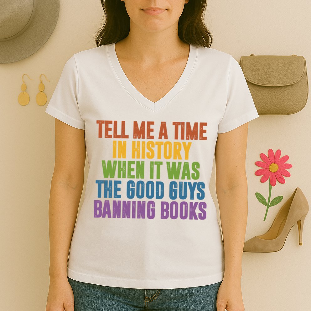 Tell Me A Time In History When It Was The Good Guys Banning Books Women's V-Neck T-Shirt
