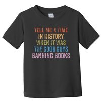 Tell Me A Time In History When It Was Good Guys Banning Book Toddler T-Shirt