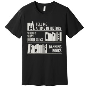 Tell Me A Time In History When It Was Good Guys Banning Book Premium T-Shirt