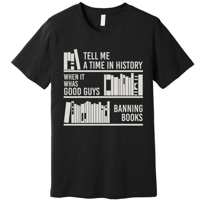 Tell Me A Time In History When It Was Good Guys Banning Book Premium T-Shirt