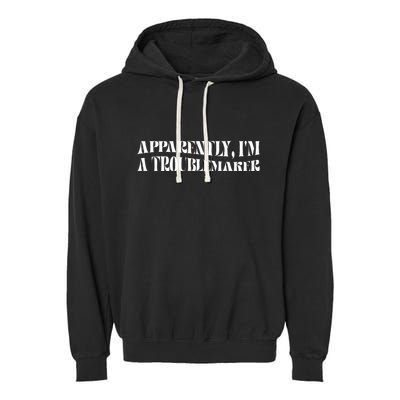 Trouble Maker Apparently IM A Troublemaker Funny Sarcastic Garment-Dyed Fleece Hoodie