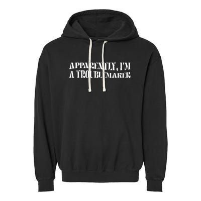 Trouble Maker Apparently IM A Troublemaker Funny Sarcastic Garment-Dyed Fleece Hoodie