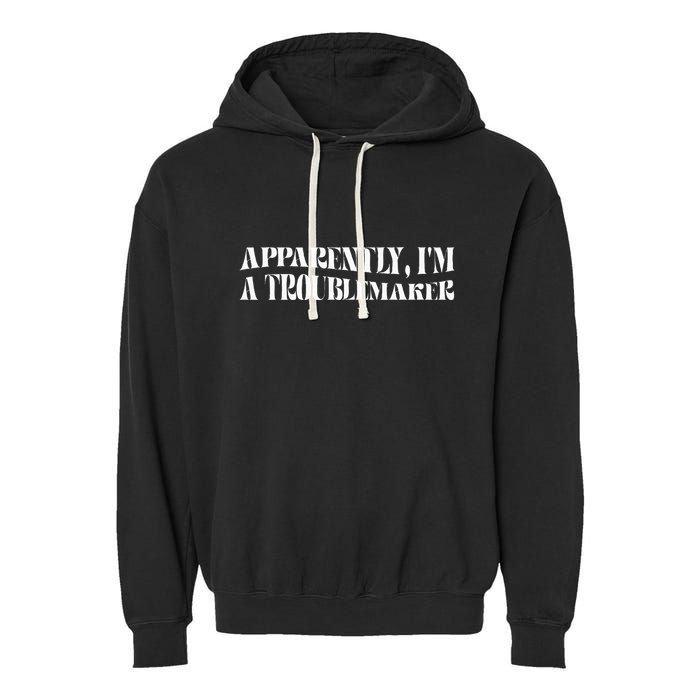Trouble Maker Apparently IM A Troublemaker Funny Sarcastic Garment-Dyed Fleece Hoodie