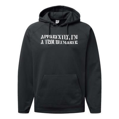 Trouble Maker Apparently IM A Troublemaker Funny Sarcastic Performance Fleece Hoodie