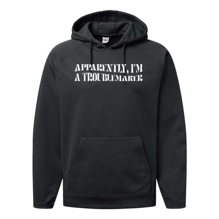 Trouble Maker Apparently IM A Troublemaker Funny Sarcastic Performance Fleece Hoodie