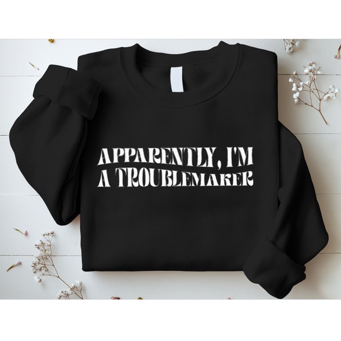 Trouble Maker Apparently IM A Troublemaker Funny Sarcastic Sweatshirt