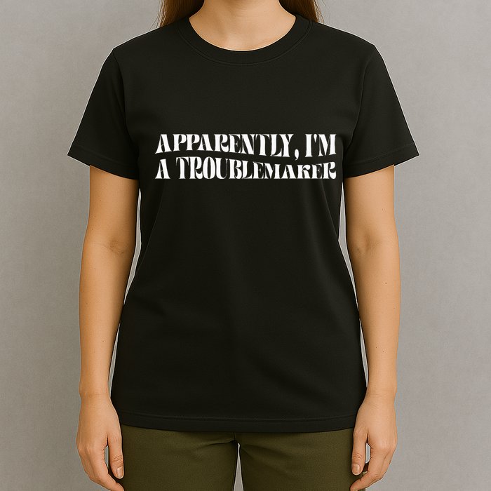 Trouble Maker Apparently IM A Troublemaker Funny Sarcastic T-Shirt