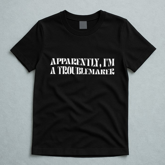 Trouble Maker Apparently IM A Troublemaker Funny Sarcastic T-Shirt