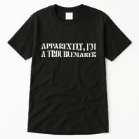 Trouble Maker Apparently IM A Troublemaker Funny Sarcastic Tall T-Shirt