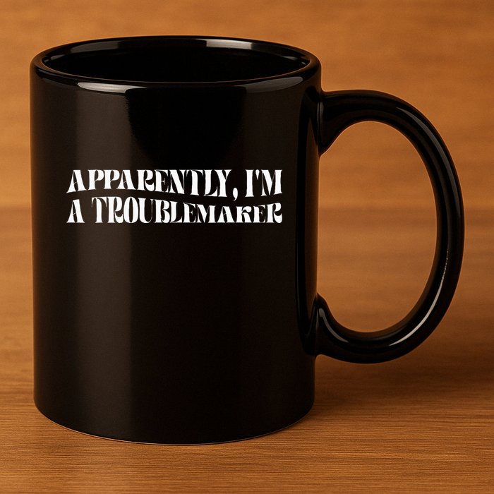 Trouble Maker Apparently IM A Troublemaker Funny Sarcastic 11oz C Handle Ceramic Mug