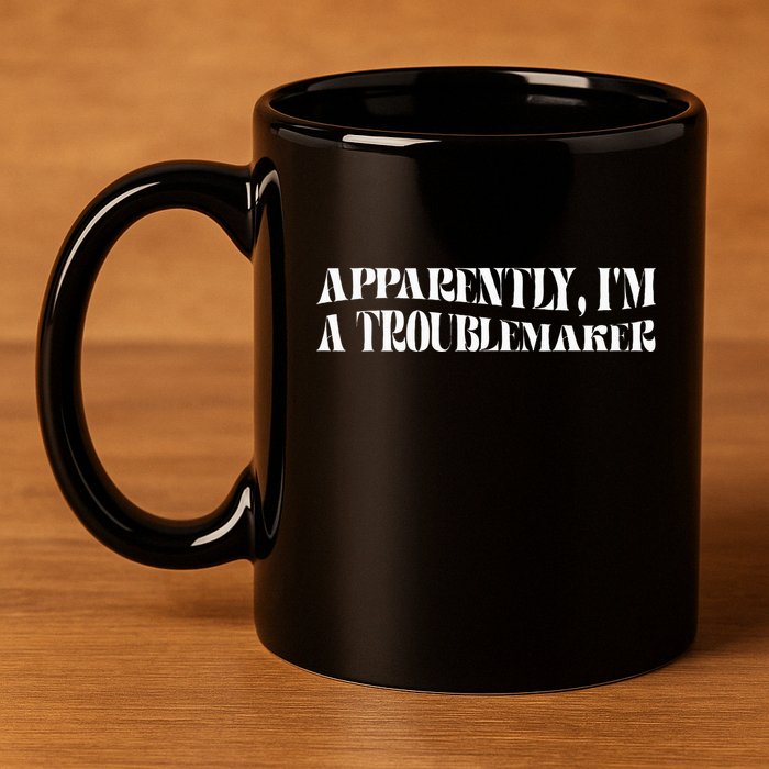 Trouble Maker Apparently IM A Troublemaker Funny Sarcastic 11oz C Handle Ceramic Mug